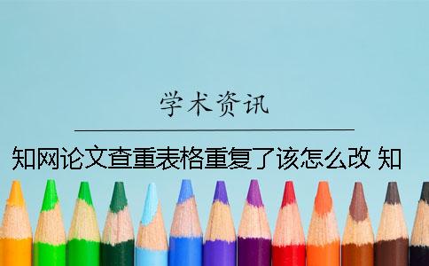 知网论文查重表格重复了该怎么改？ 知网论文表格查重吗