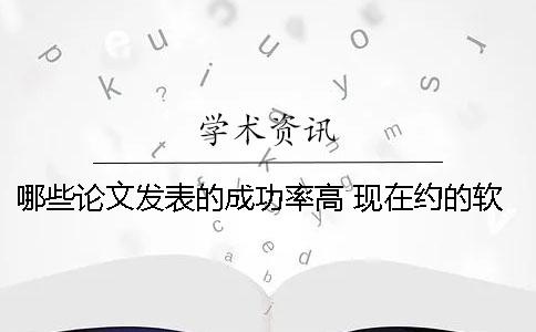 哪些论文发表的成功率高 现在约的软成功率高的有哪些