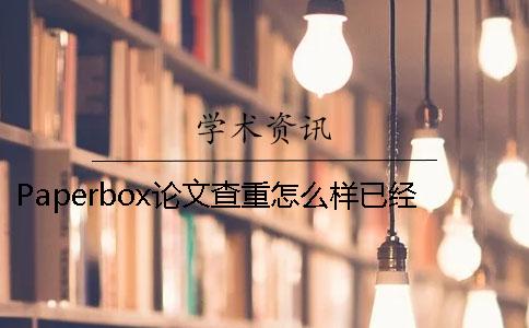 Paperbox论文查重怎么样已经发表的论文如何知网查重？