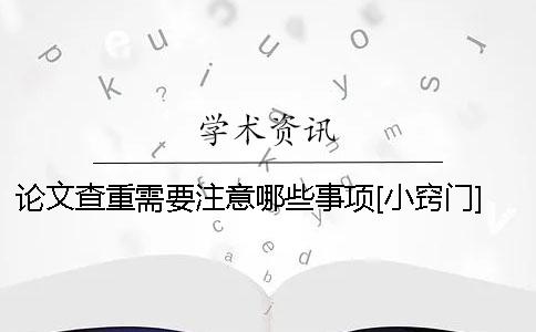 论文查重需要注意哪些事项[小窍门]