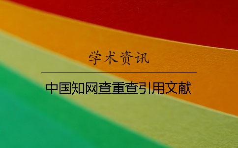 中国知网查重查引用文献 中国知网查重查引用文献