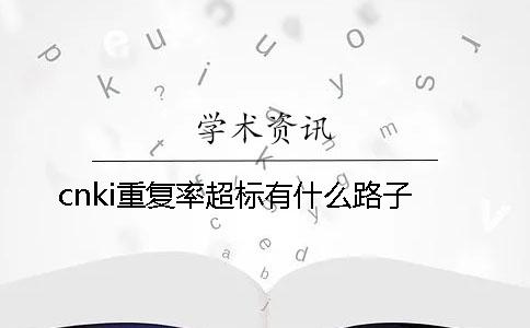 cnki重复率超标有什么路子