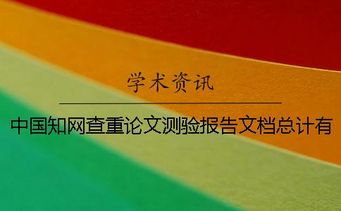 中国知网查重论文测验报告文档总计有几份? 中国知网查重论文测验报告文档总计有几份?