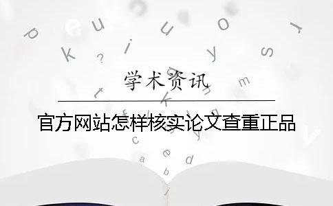 官方网站怎样核实论文查重正品